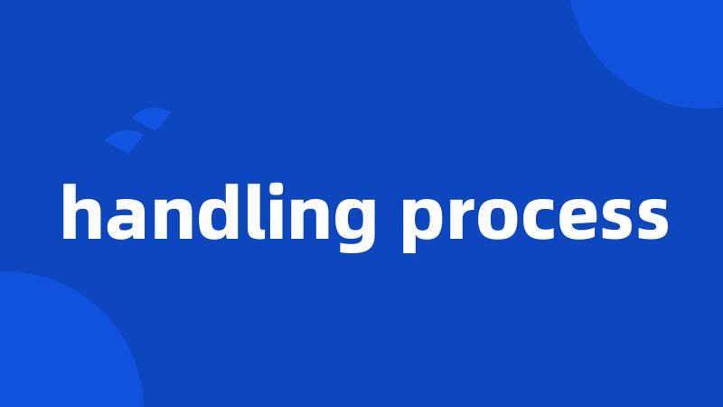 handling process