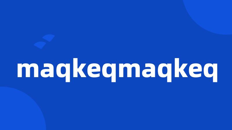 maqkeqmaqkeq