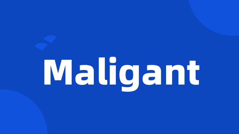 Maligant