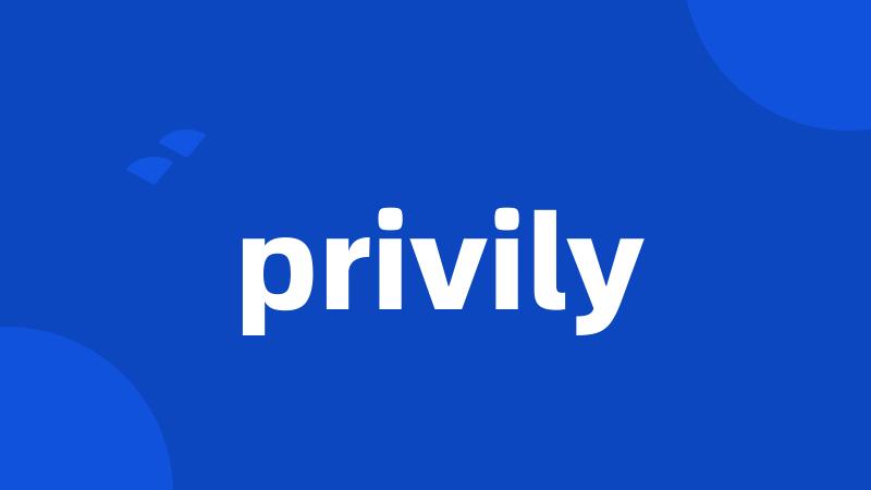 privily