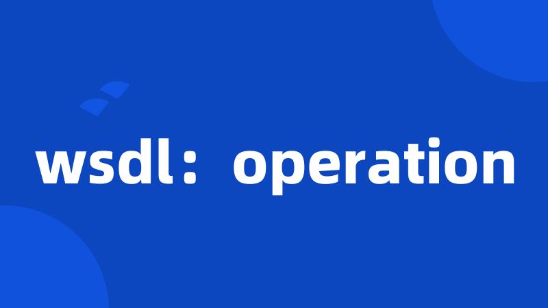 wsdl：operation