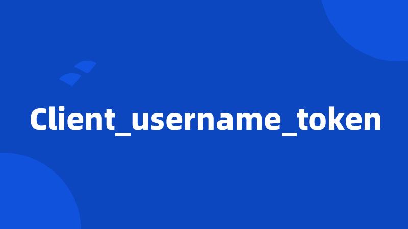 Client_username_token