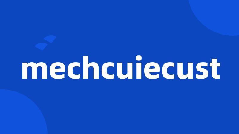 mechcuiecust