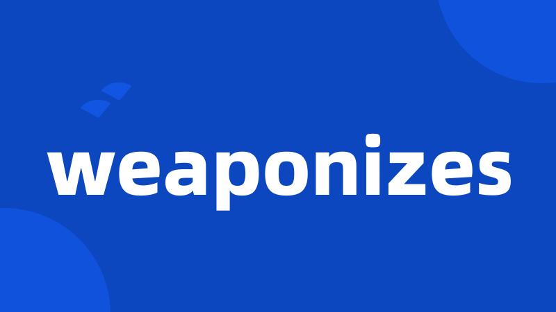 weaponizes