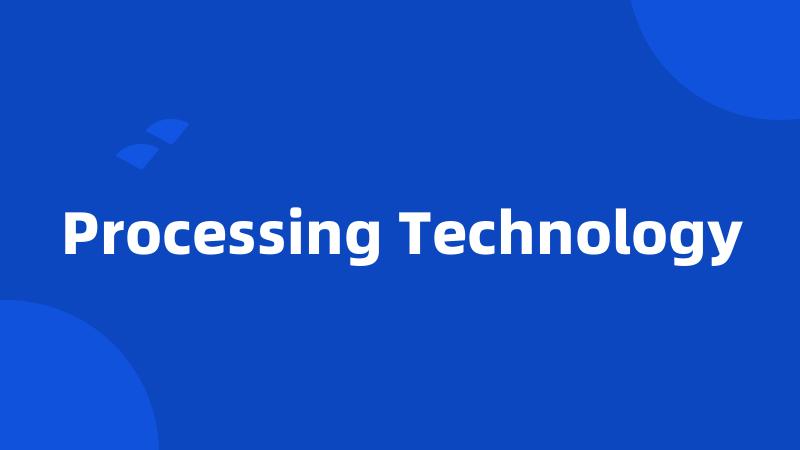 Processing Technology