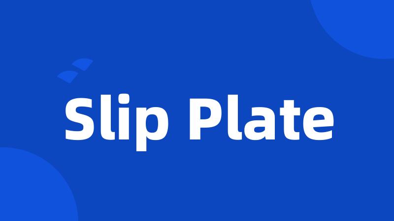 Slip Plate