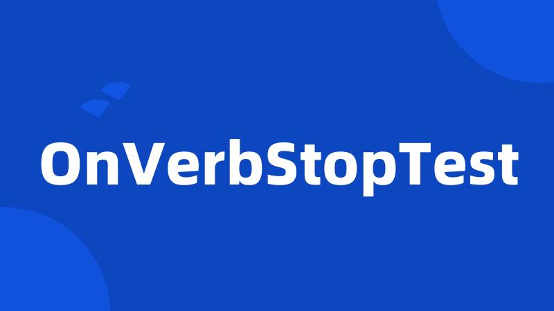 OnVerbStopTest