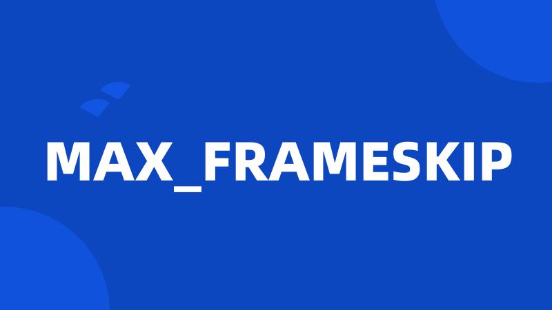 MAX_FRAMESKIP