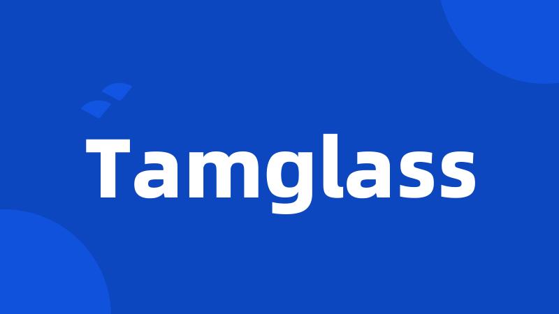 Tamglass