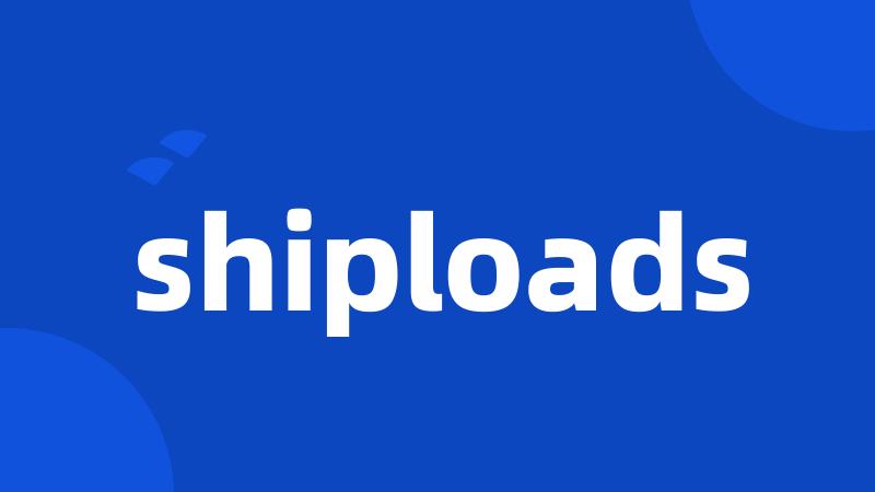 shiploads