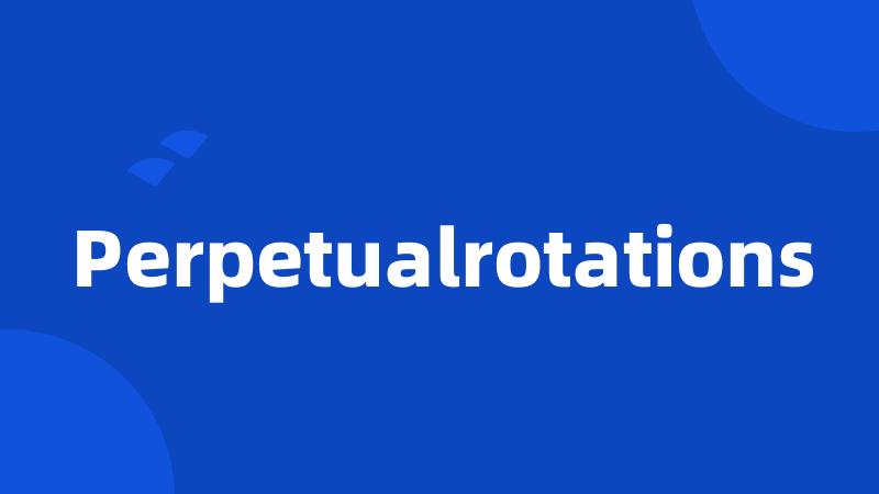 Perpetualrotations