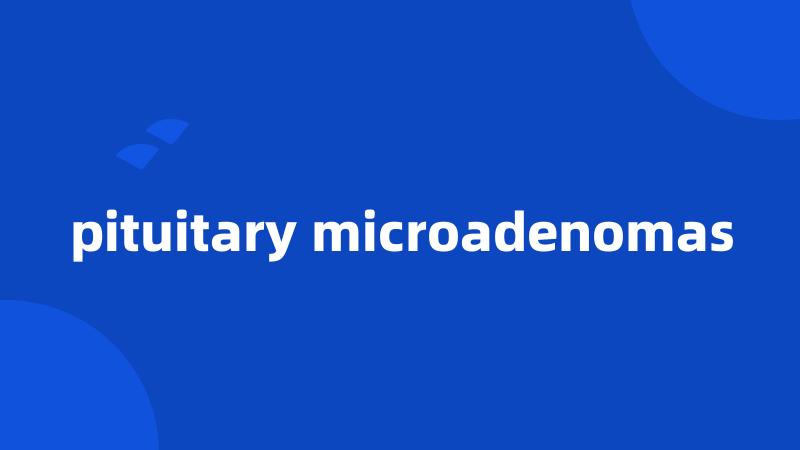 pituitary microadenomas