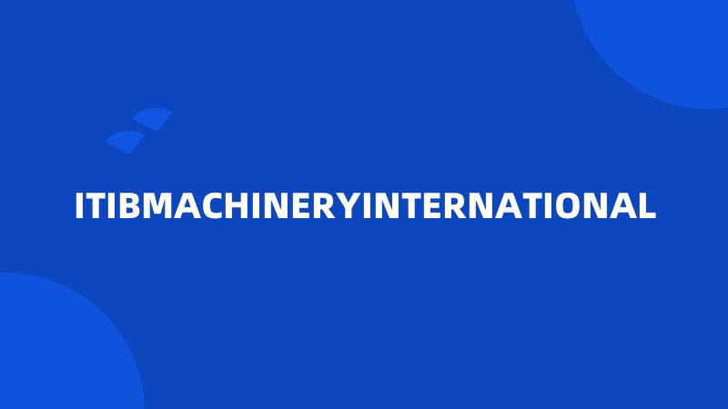 ITIBMACHINERYINTERNATIONAL