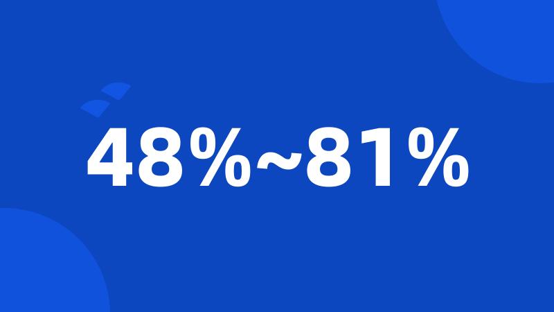 48%~81%