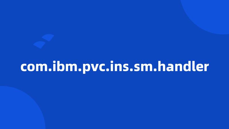 com.ibm.pvc.ins.sm.handler