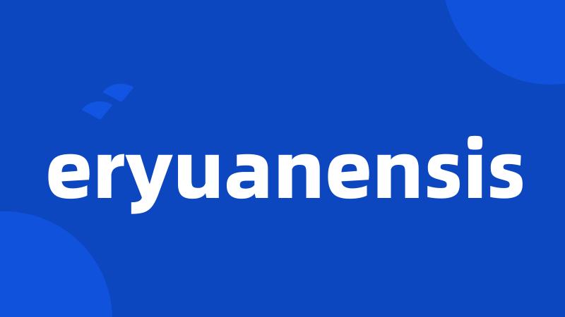 eryuanensis