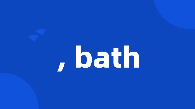 , bath