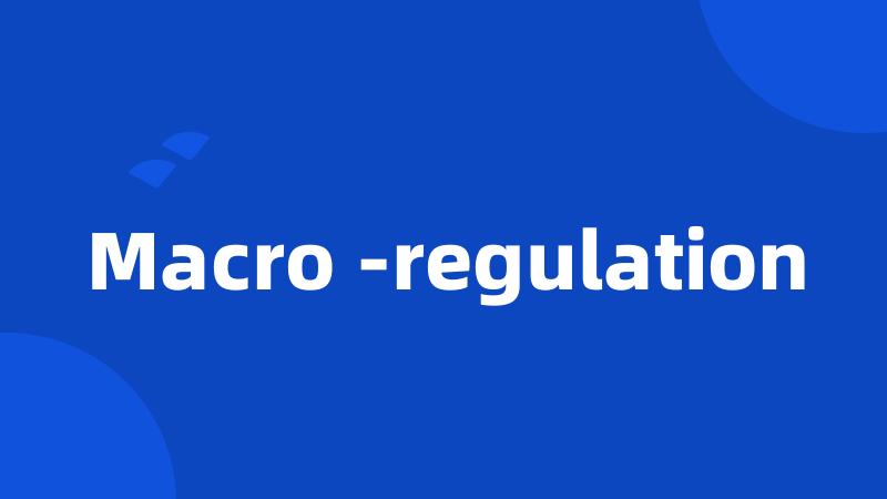 Macro -regulation