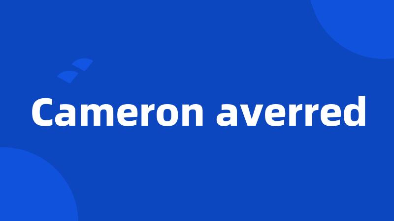 Cameron averred