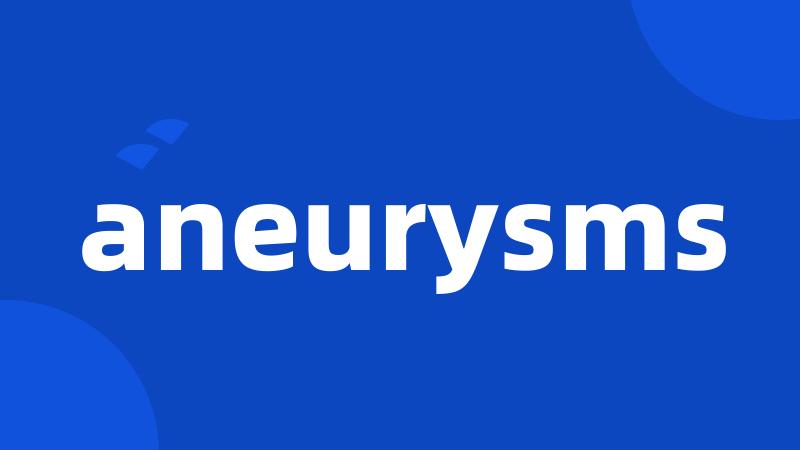 aneurysms