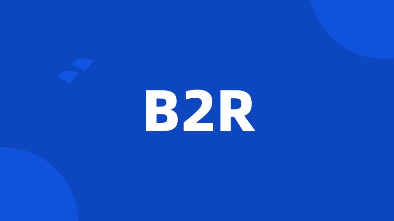 B2R