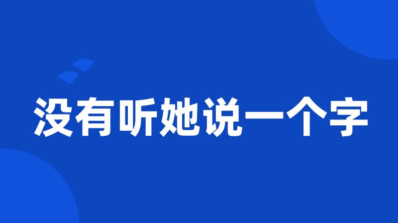 没有听她说一个字