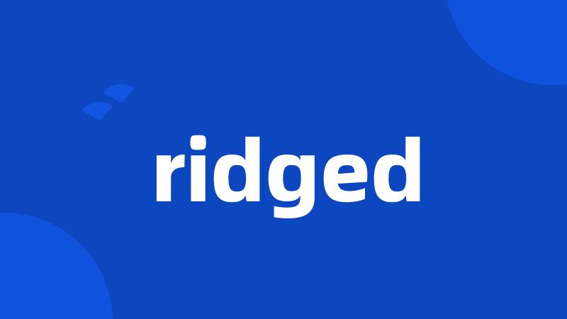 ridged