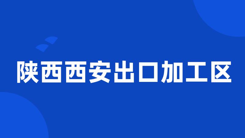 陕西西安出口加工区