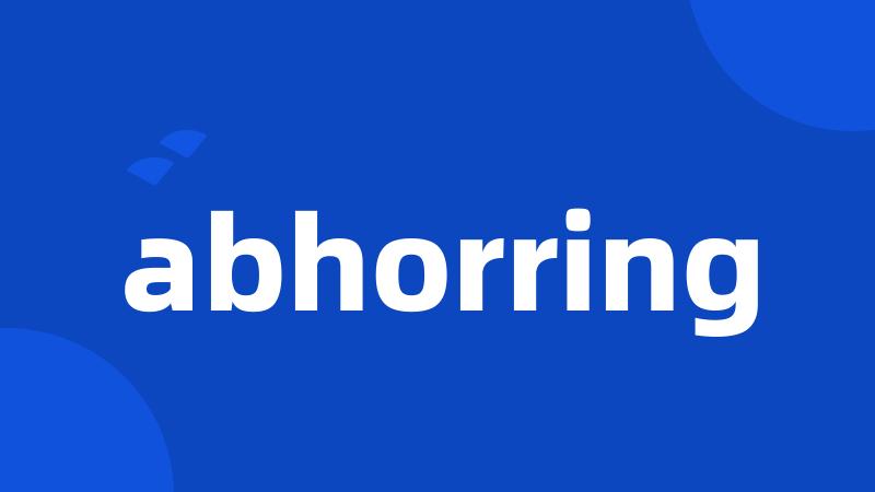 abhorring