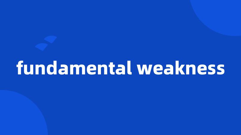 fundamental weakness
