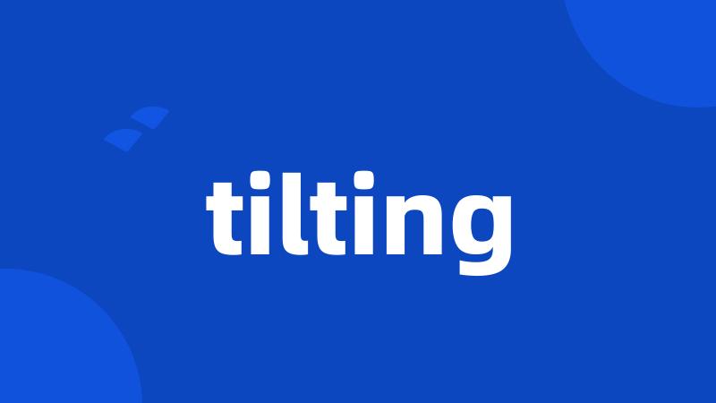 tilting