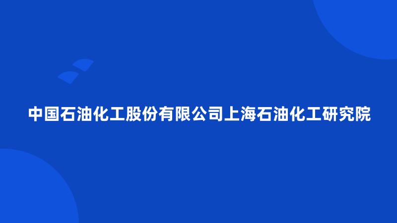 中国石油化工股份有限公司上海石油化工研究院