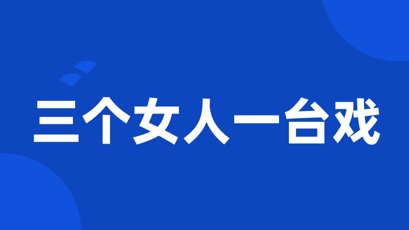 三个女人一台戏