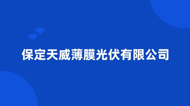 保定天威薄膜光伏有限公司