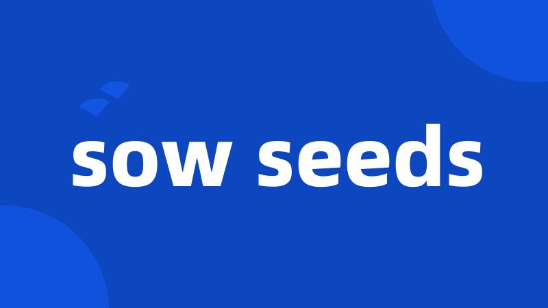 sow seeds