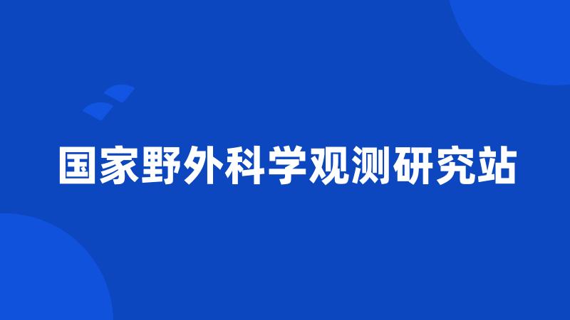 国家野外科学观测研究站