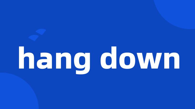 hang down