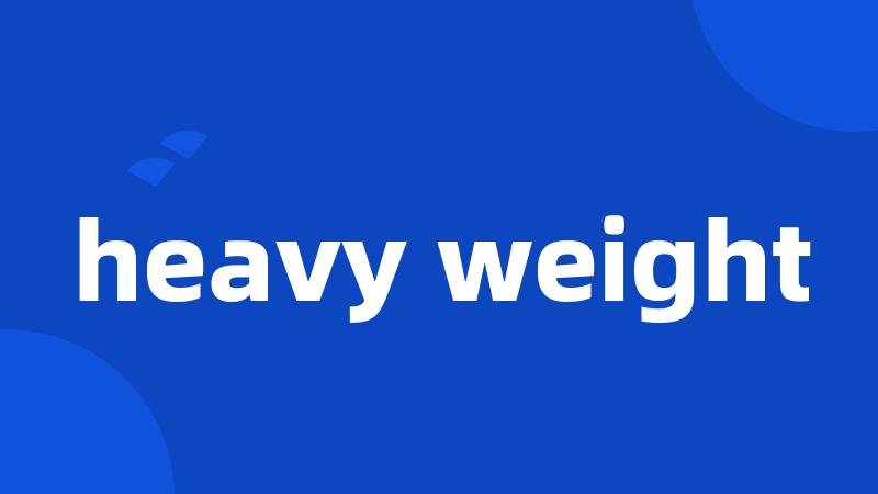 heavy weight
