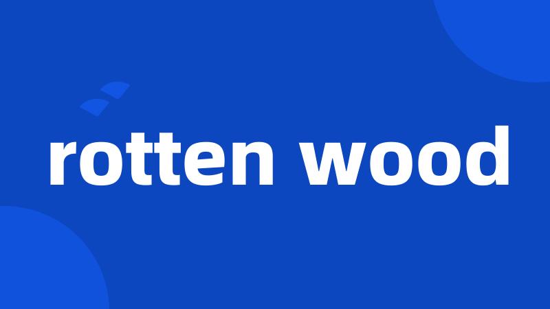 rotten wood