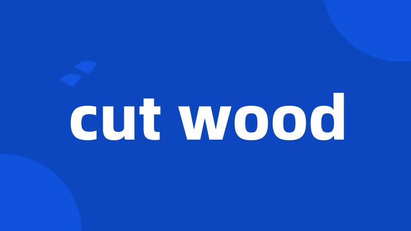 cut wood
