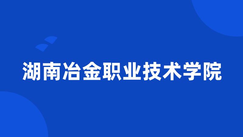 湖南冶金职业技术学院