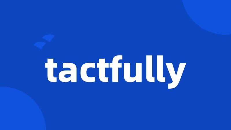 tactfully