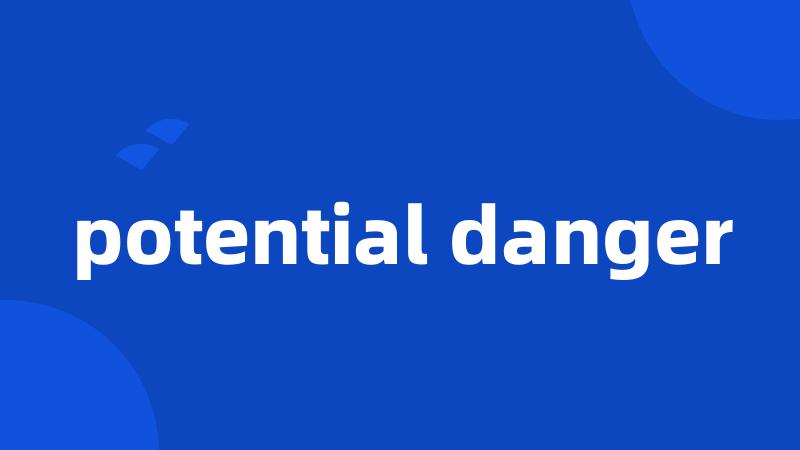 potential danger