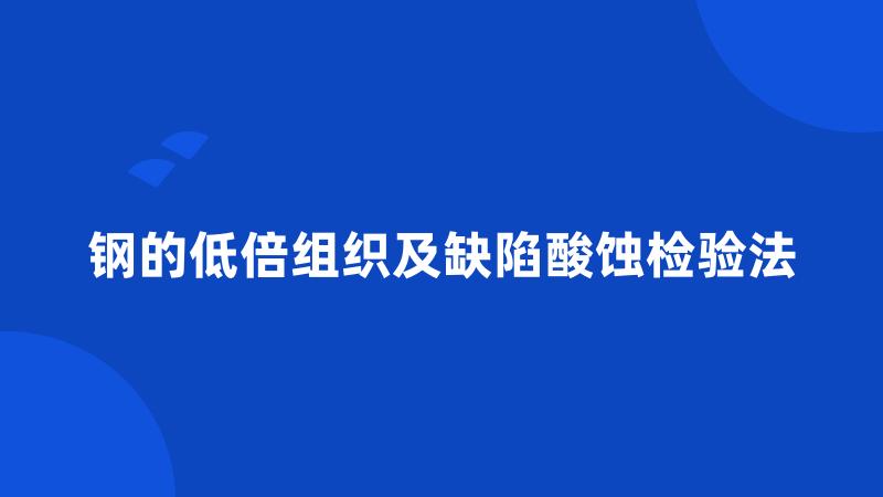 钢的低倍组织及缺陷酸蚀检验法