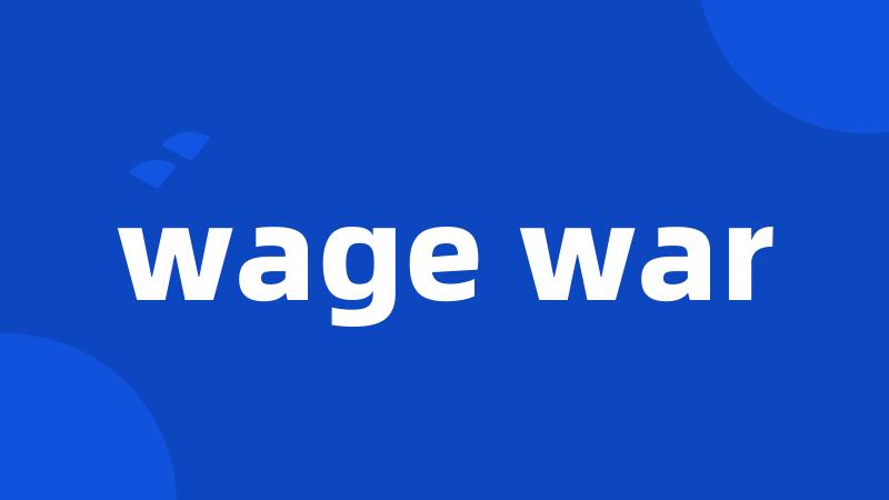 wage war