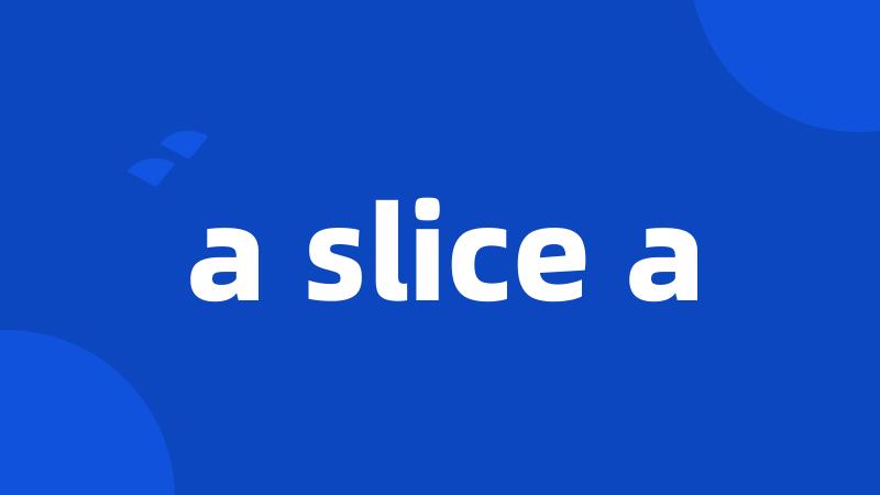 a slice a
