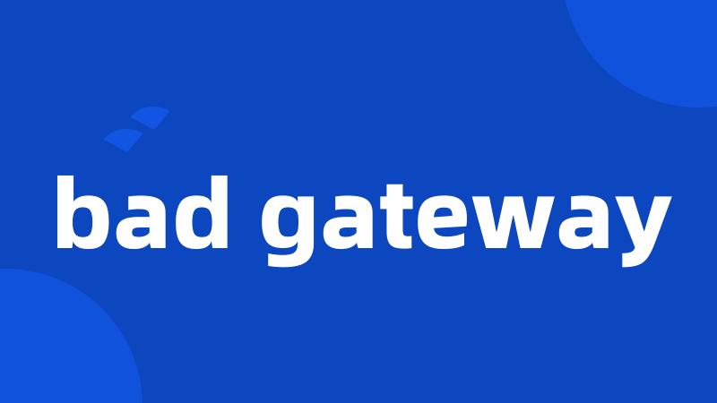 bad gateway