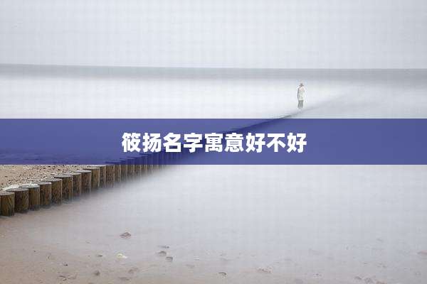 筱扬名字寓意好不好