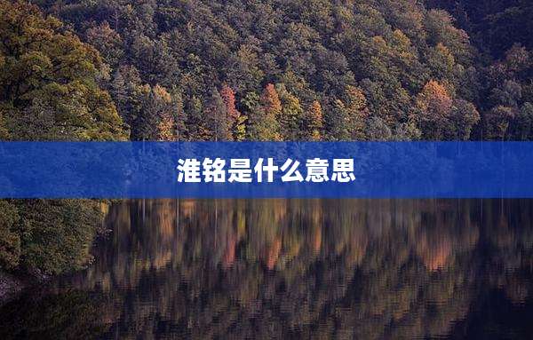 淮铭是什么意思