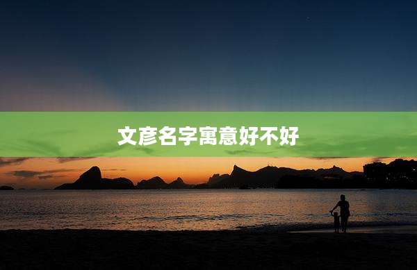 文彦名字寓意好不好